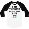 I Am The Best Mother's Day Gift Ever 3/4 Sleeve Shirt