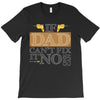 If Dad Can't Fix It No One Can T-Shirt