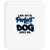 i may not be be perfect but my dog loves me Mousepad