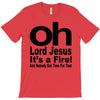 oh lord jesus it's a fire T-Shirt
