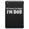 of course i'm right i'm bob iPad Mini