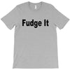 fudge it T-Shirt