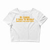 of course i talk to myself, i need expert advice Crop Top