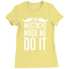 mustache made me do it funny Ladies Fitted T-Shirt
