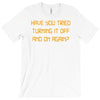 have you tried turning it off and on again T-Shirt