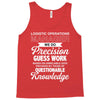 logistic operator manager we do precision guess work based on unreliab Tank Top