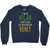 i'm so vegan i don't even call my boyfriend honey Crewneck Sweatshirt
