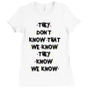 THEY DONT KNOW THAT WE KNOW THEY KNOW WE KNOW Ladies Fitted T-Shirt