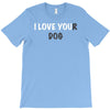 i love you(r dog) T-Shirt