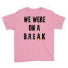 Friends Quote - We Were On A Break Youth Tee