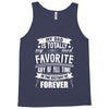 My Dad Is Totally My Most Favorite Guy of All Time in the History of F Tank Top