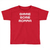 gimme me some morr Toddler T-shirt