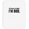 of course i'm right i'm bob Mousepad