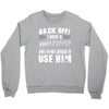 back off i have a crazy poppop and i'm not afraid to user him Crewneck Sweatshirt