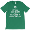 if you keep calm you'll never be a super saiyan T-Shirt