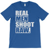 real men shoot raw T-Shirt
