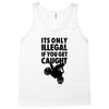 it's only illegal if you get caught Tank Top
