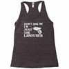 don't ask me i'm just the labourer Racerback Tank