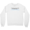 im going to go stand outside so if anyone asks im outstanding Crewneck Sweatshirt