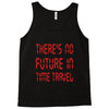 there's no future in time travel Tank Top