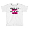 well behaved women seldom make history Toddler T-shirt