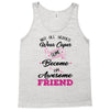 Not All Heroes Wear Capes Some Become An Awesome Friend Tank Top