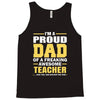proud dad of a freaking awesome teacher. (yes she bought me this). fat Tank Top
