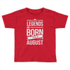 legends are born in august Toddler T-shirt