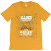 All Men Are Created Equal But Only The Best Are Born In February T-Shirt