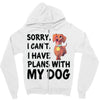 SORRY, I CAN I HAVE PLANS WITH MY DOG Zipper Hoodie
