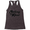 nothing to wear Racerback Tank