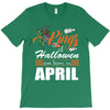Halloween Kings Are Born In April T-Shirt