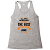 All Men Created Equal But The Best Born In June Racerback Tank