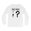 wait,what Long Sleeve Shirts