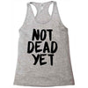 not dead yet Racerback Tank