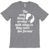 the only thing wrong with dogs T-Shirt