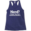 nerd,i prefer the term intellectual badass Racerback Tank