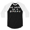 we were on a break 3/4 Sleeve Shirt