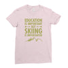 education is important but skiing is importanter Ladies Fitted T-Shirt