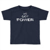 we got the power 5 Toddler T-shirt