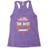All Men Created Equal But The Best Born In January Racerback Tank