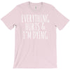 everything hurts and i&rsquo;m dying T-Shirt