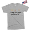 Baby Why You Bullshittin Exclusive T-shirt