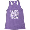 i'm only talking to my birds today Racerback Tank