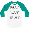 pray wait trust 3/4 Sleeve Shirt