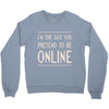 the guy you pretend to be online Crewneck Sweatshirt