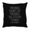 Friends Dont Let Friends Do Stupid Things (Alone) Throw Pillow