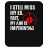 i still mis my ex but my aim is improving Mousepad