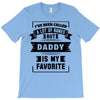 I've Been Called A Lot Of Names But Daddy Is My Favorite T-Shirt