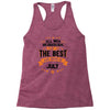 All Men Created Equal But The Best Born In July Racerback Tank